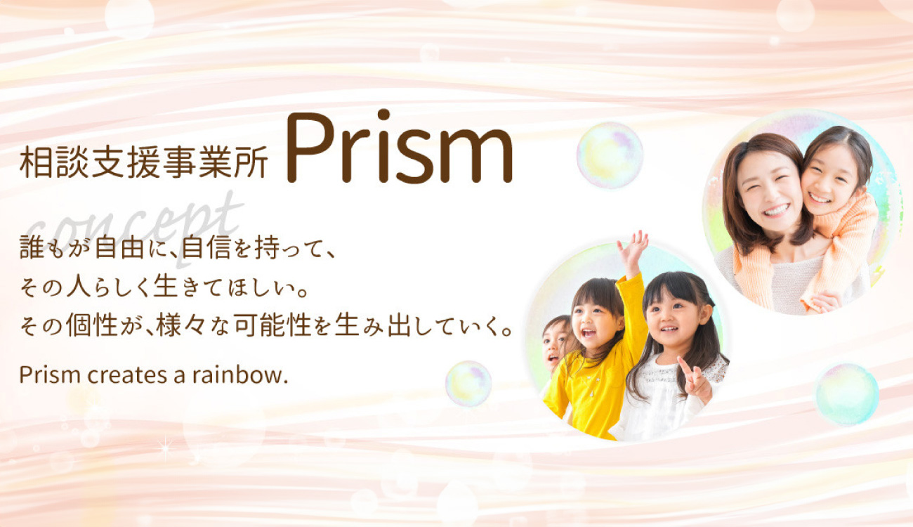 相談支援事業所Prism・誰も自由に、自信を持って、その人らしく生きてほしい。その個性が、様々な可能性を生み出していく。